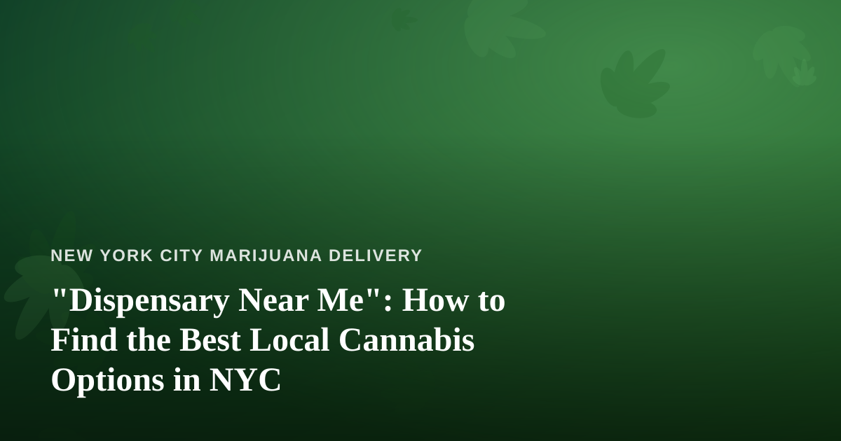 “Dispensary Near Me”: How to Find the Best Local Cannabis Options in NYC