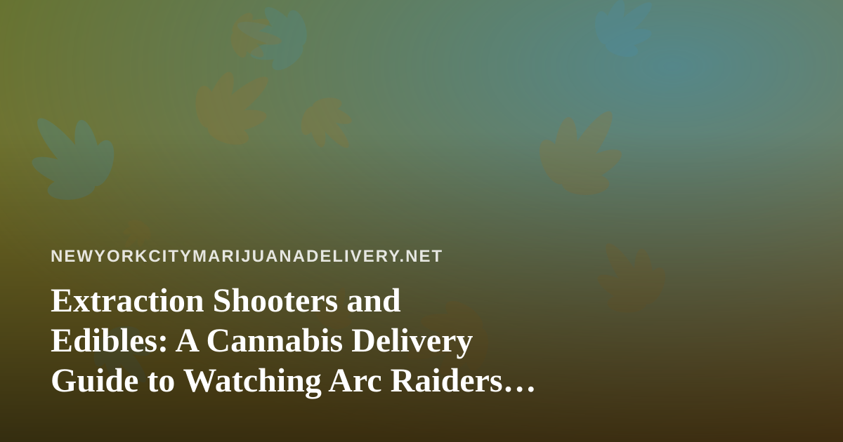 Extraction Shooters and Edibles: A Cannabis Delivery Guide to Watching Arc Raiders and Wardogs on Twitch