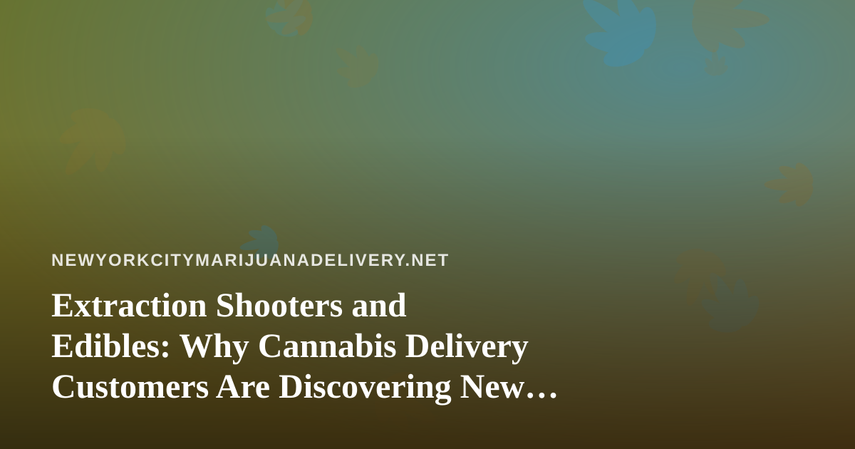 Extraction Shooters and Edibles: Why Cannabis Delivery Customers Are Discovering New Twitch Streamers