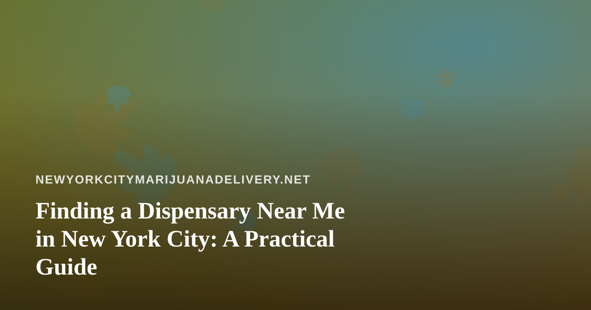 Finding a Dispensary Near Me in New York City: A Practical Guide