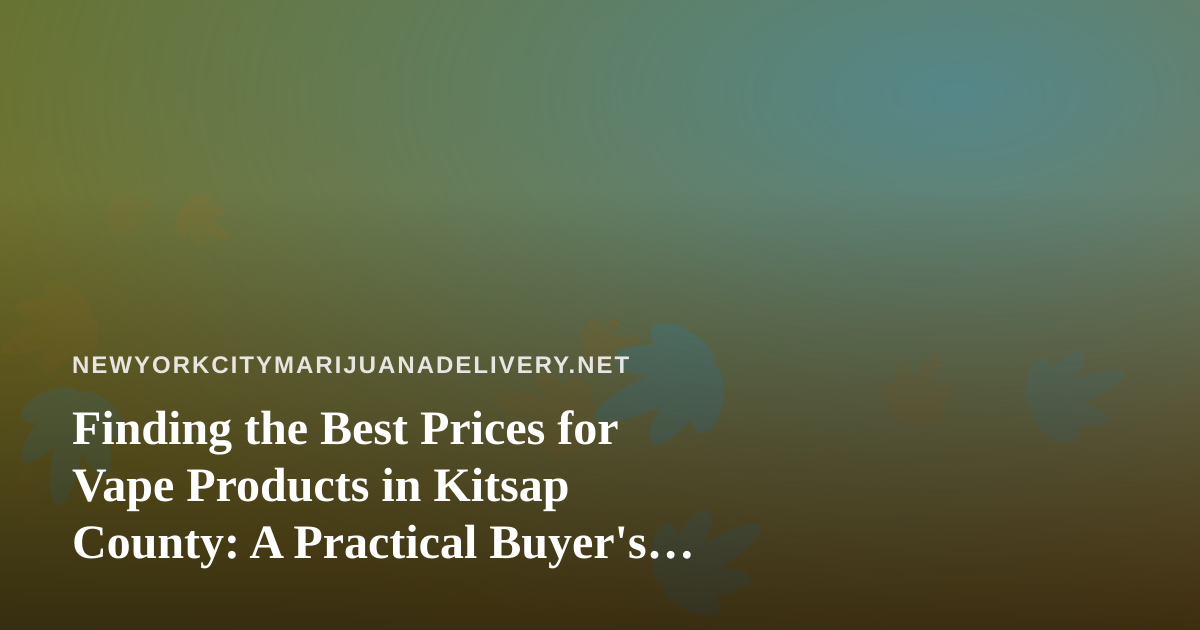 Finding the Best Prices for Vape Products in Kitsap County: A Practical Buyer’s Guide