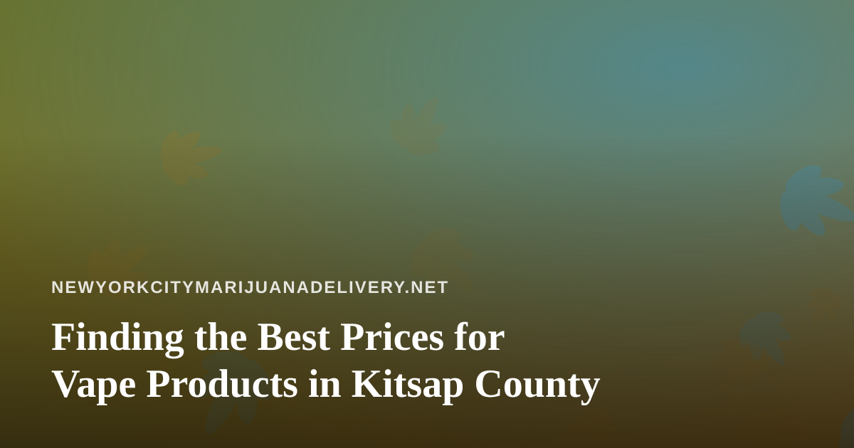 Finding the Best Prices for Vape Products in Kitsap County