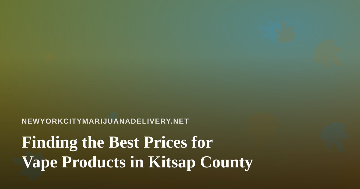 Finding the Best Prices for Vape Products in Kitsap County