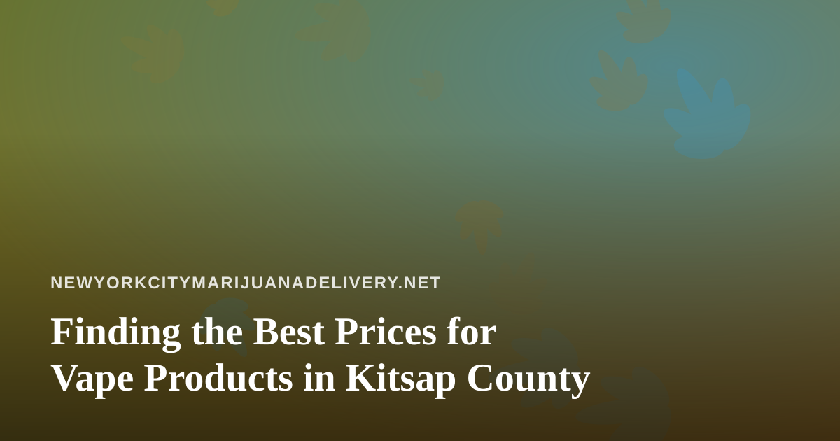 Finding the Best Prices for Vape Products in Kitsap County