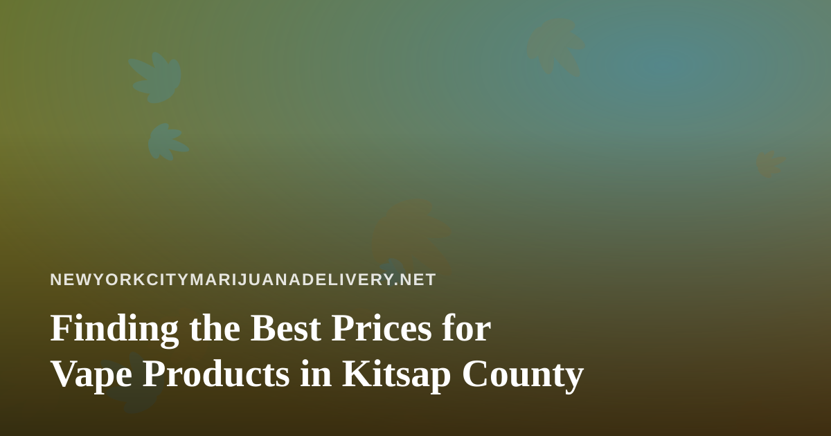 Finding the Best Prices for Vape Products in Kitsap County