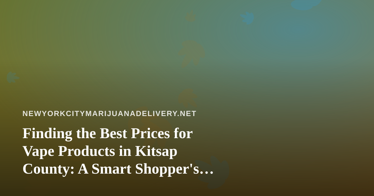 Finding the Best Prices for Vape Products in Kitsap County: A Smart Shopper’s Guide