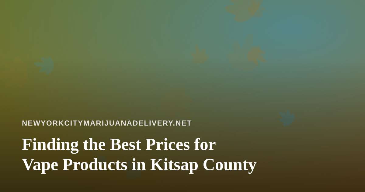 Finding the Best Prices for Vape Products in Kitsap County