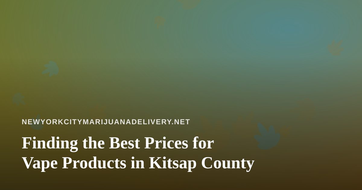 Finding the Best Prices for Vape Products in Kitsap County
