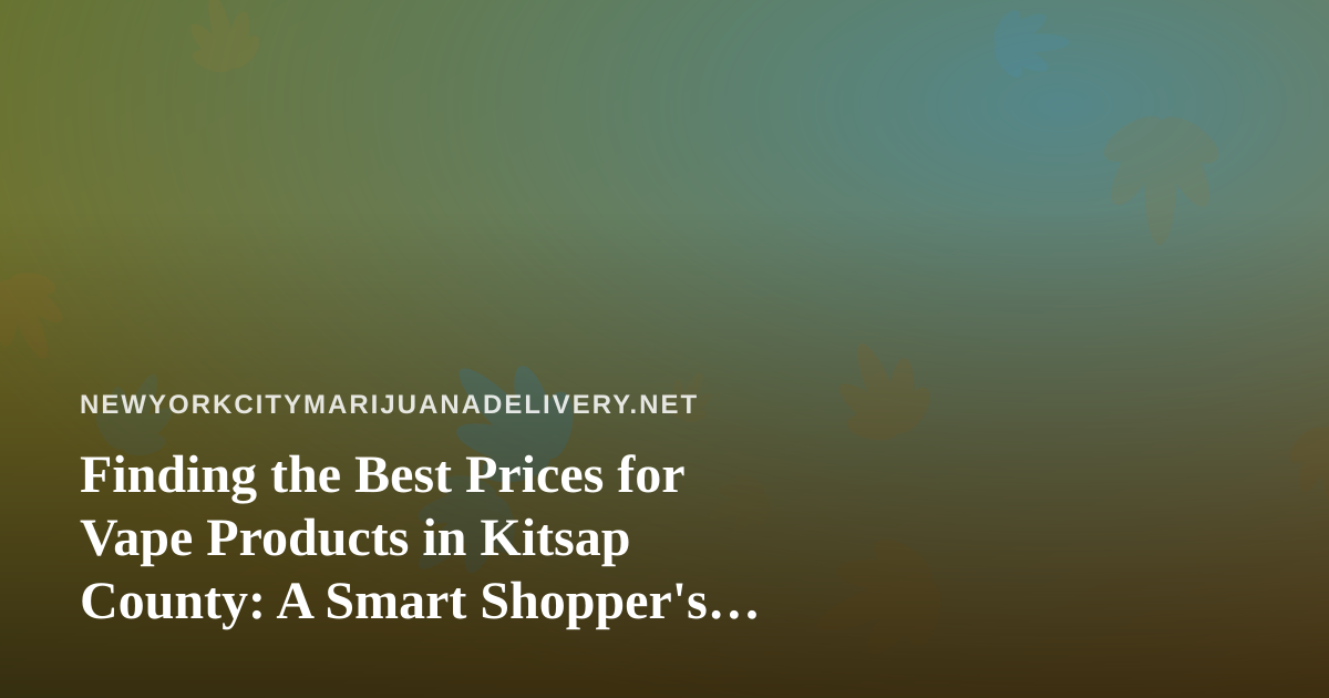Finding the Best Prices for Vape Products in Kitsap County: A Smart Shopper’s Guide