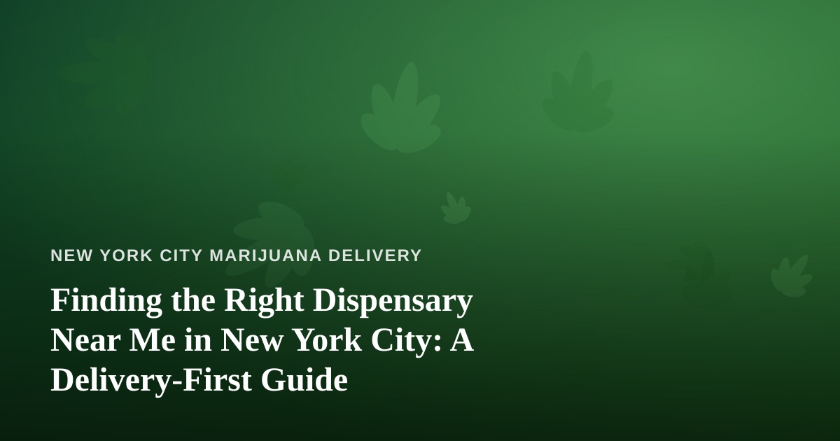 Finding the Right Dispensary Near Me in New York City: A Delivery-First Guide