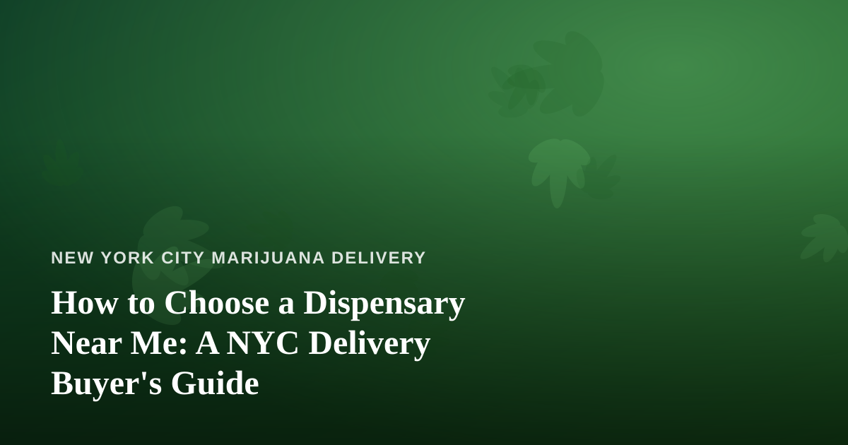 How to Choose a Dispensary Near Me: A NYC Delivery Buyer’s Guide
