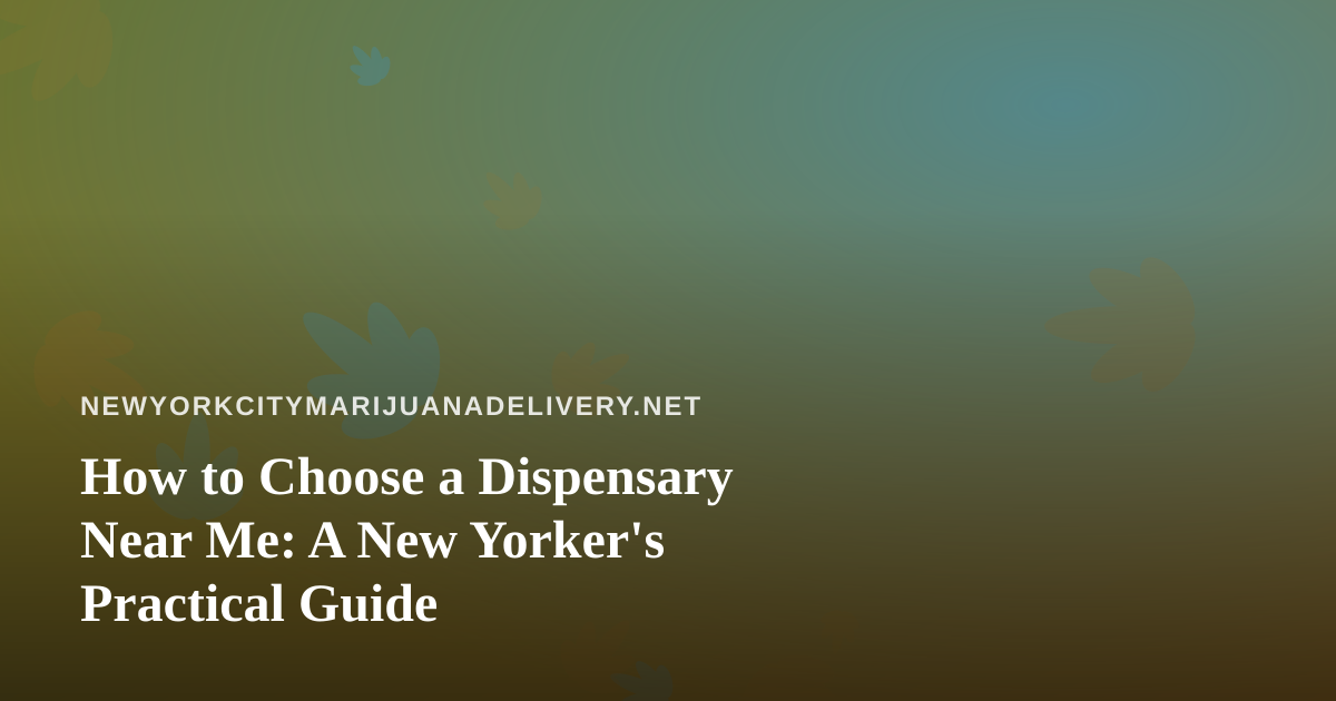 How to Choose a Dispensary Near Me: A New Yorker’s Practical Guide