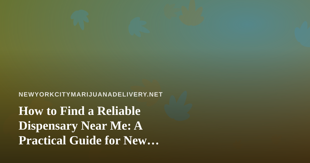 How to Find a Reliable Dispensary Near Me: A Practical Guide for New Yorkers