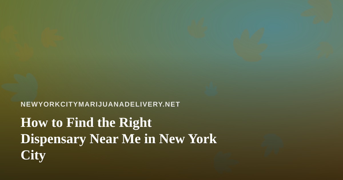 How to Find the Right Dispensary Near Me in New York City