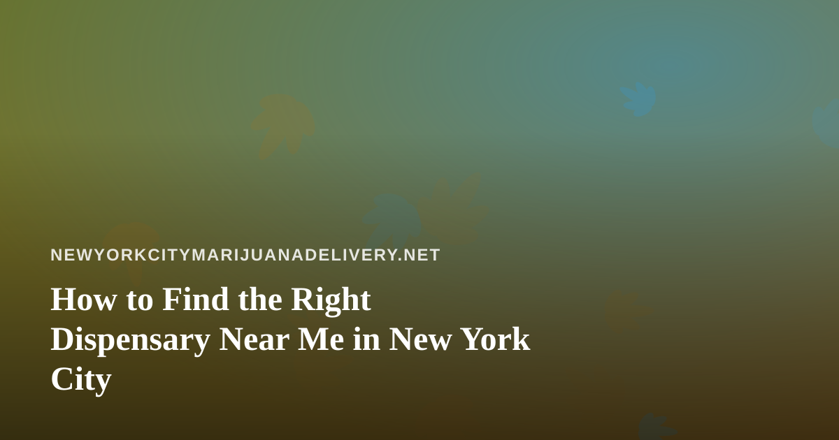How to Find the Right Dispensary Near Me in New York City