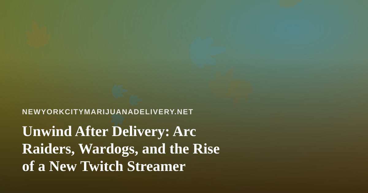 Unwind After Delivery: Arc Raiders, Wardogs, and the Rise of a New Twitch Streamer