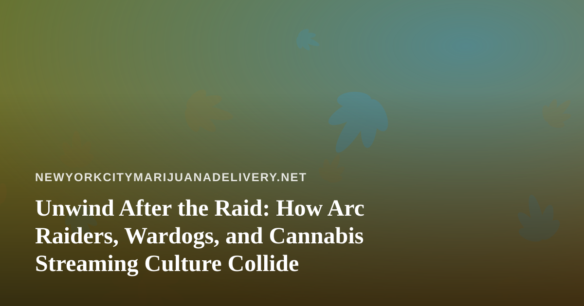 Unwind After the Raid: How Arc Raiders, Wardogs, and Cannabis Streaming Culture Collide