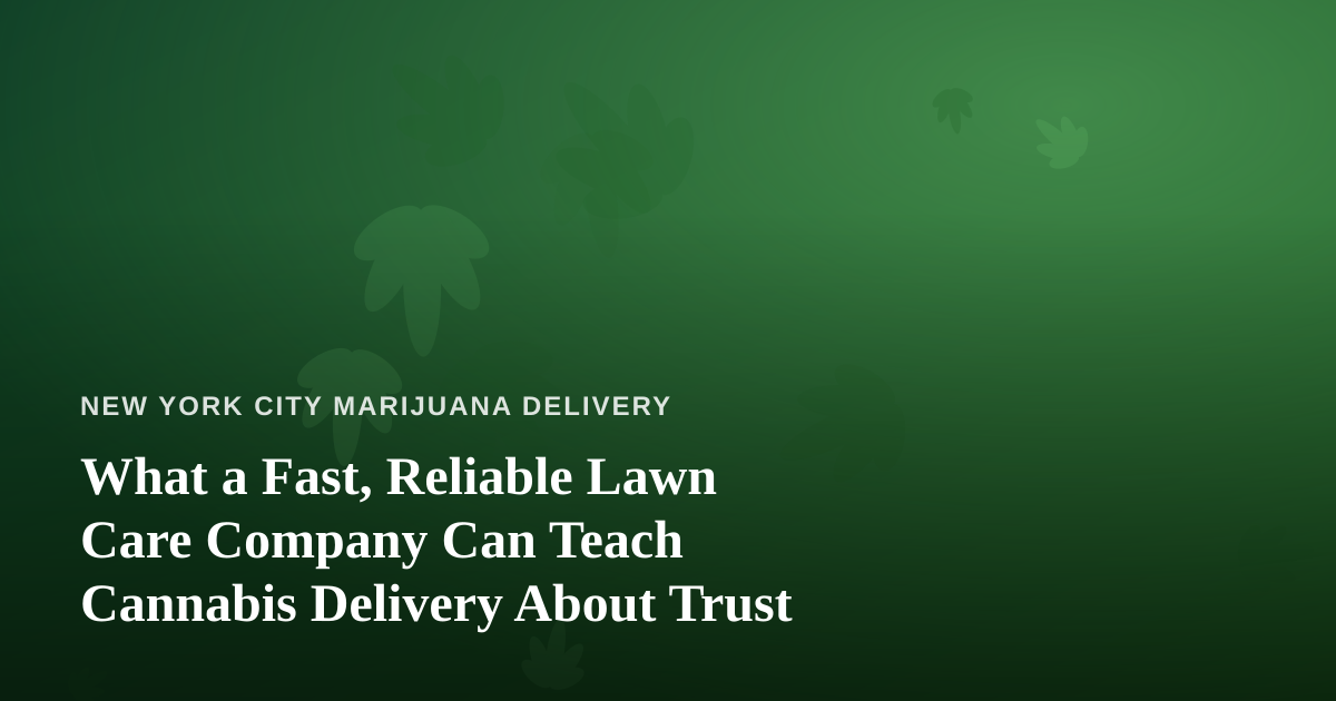 What a Fast, Reliable Lawn Care Company Can Teach Cannabis Delivery About Trust