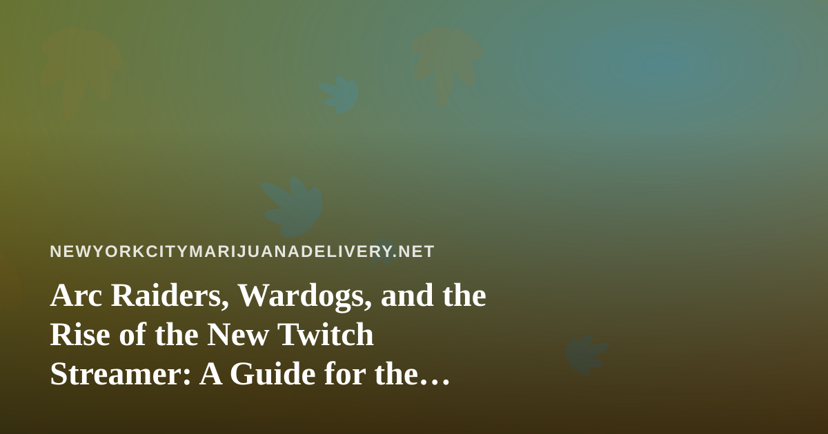 Arc Raiders, Wardogs, and the Rise of the New Twitch Streamer: A Guide for the Chill Gaming Crowd