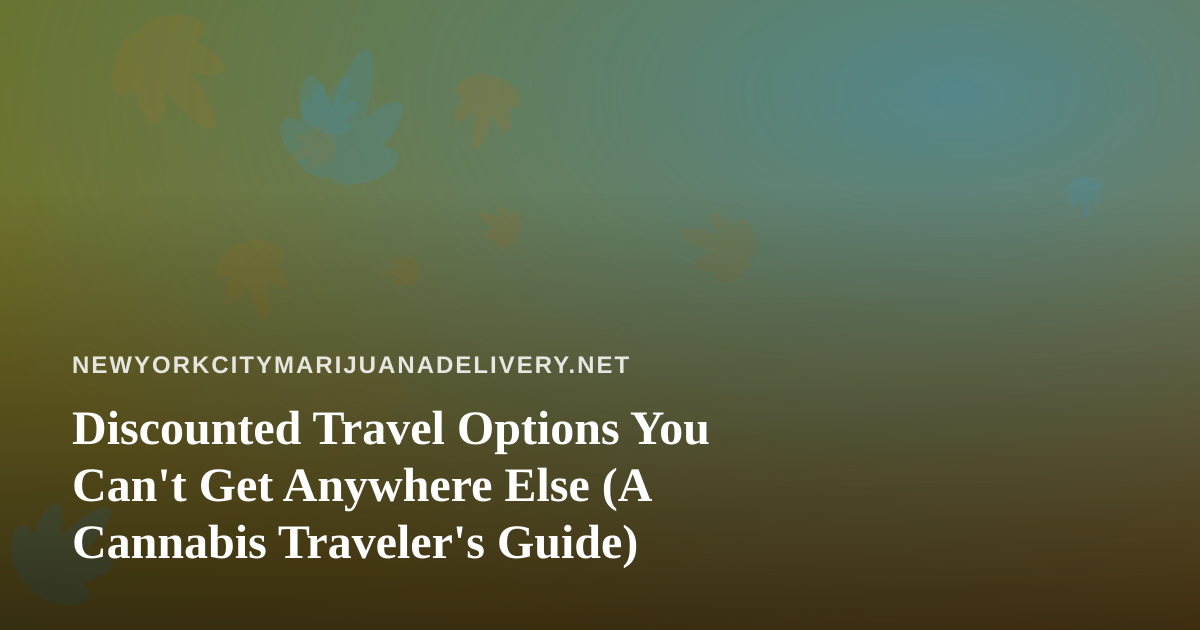 Discounted Travel Options You Can’t Get Anywhere Else (A Cannabis Traveler’s Guide)