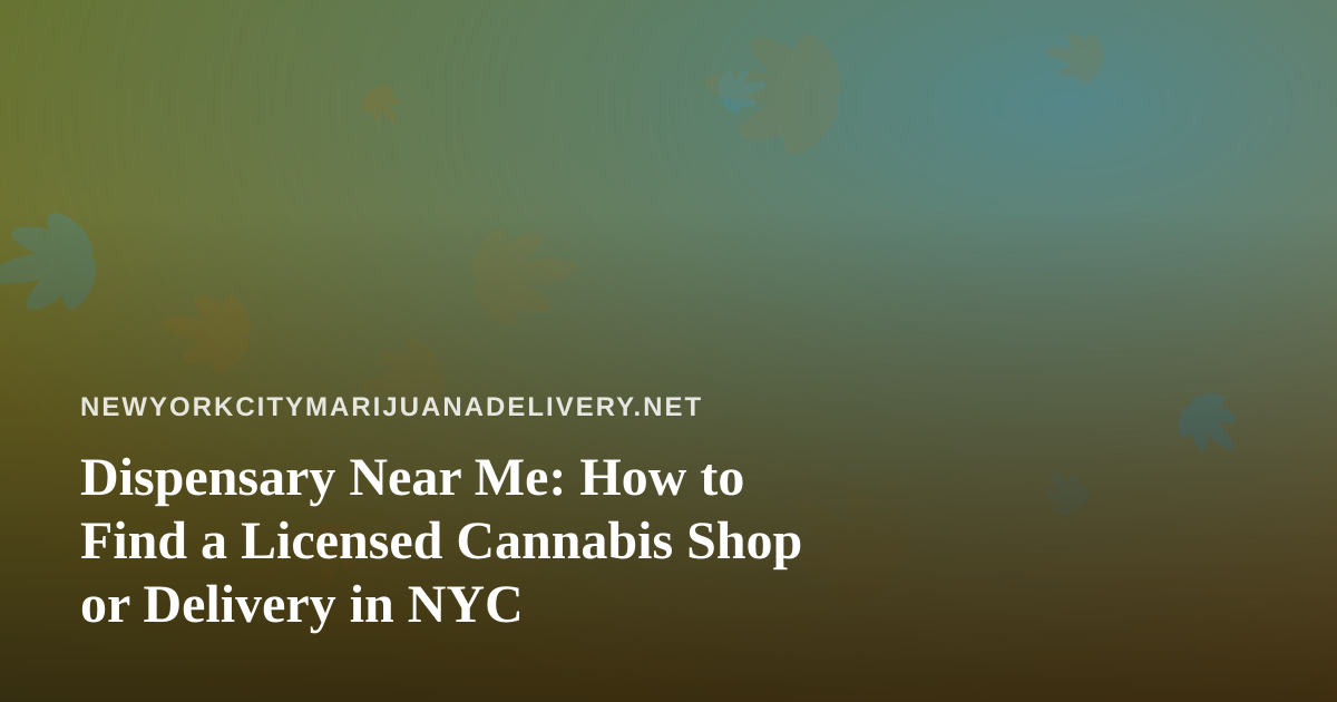 Dispensary Near Me: How to Find a Licensed Cannabis Shop or Delivery in NYC