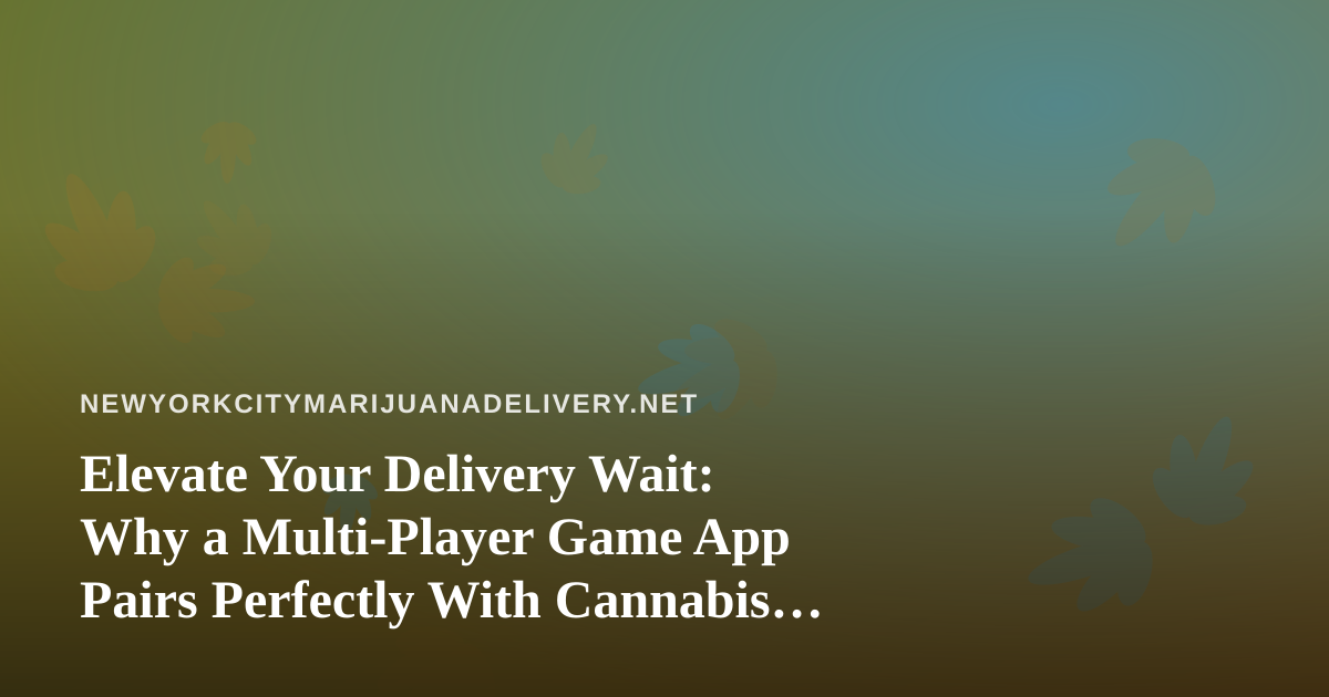 Elevate Your Delivery Wait: Why a Multi-Player Game App Pairs Perfectly With Cannabis Nights In