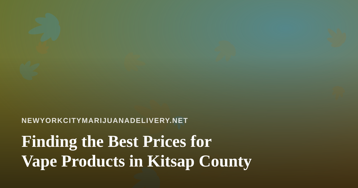 Finding the Best Prices for Vape Products in Kitsap County