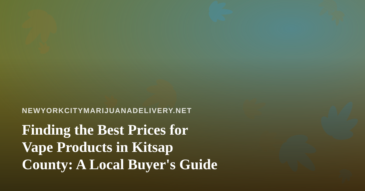 Finding the Best Prices for Vape Products in Kitsap County: A Local Buyer’s Guide