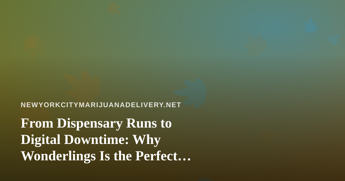 From Dispensary Runs to Digital Downtime: Why Wonderlings Is the Perfect Chill-Out Game