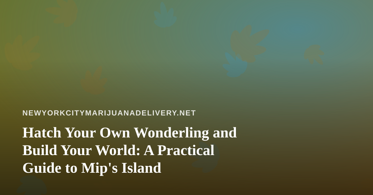 Hatch Your Own Wonderling and Build Your World: A Practical Guide to Mip’s Island
