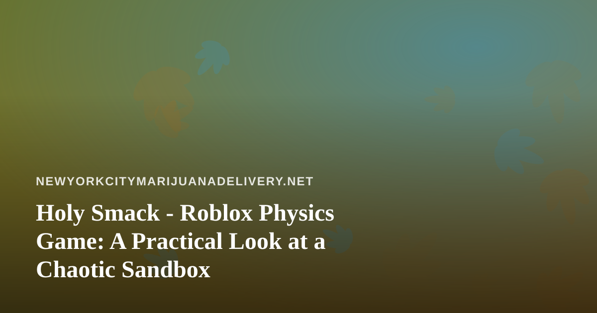 Holy Smack – Roblox Physics Game: A Practical Look at a Chaotic Sandbox