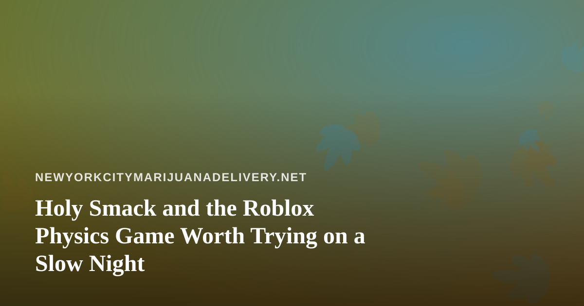 Holy Smack and the Roblox Physics Game Worth Trying on a Slow Night