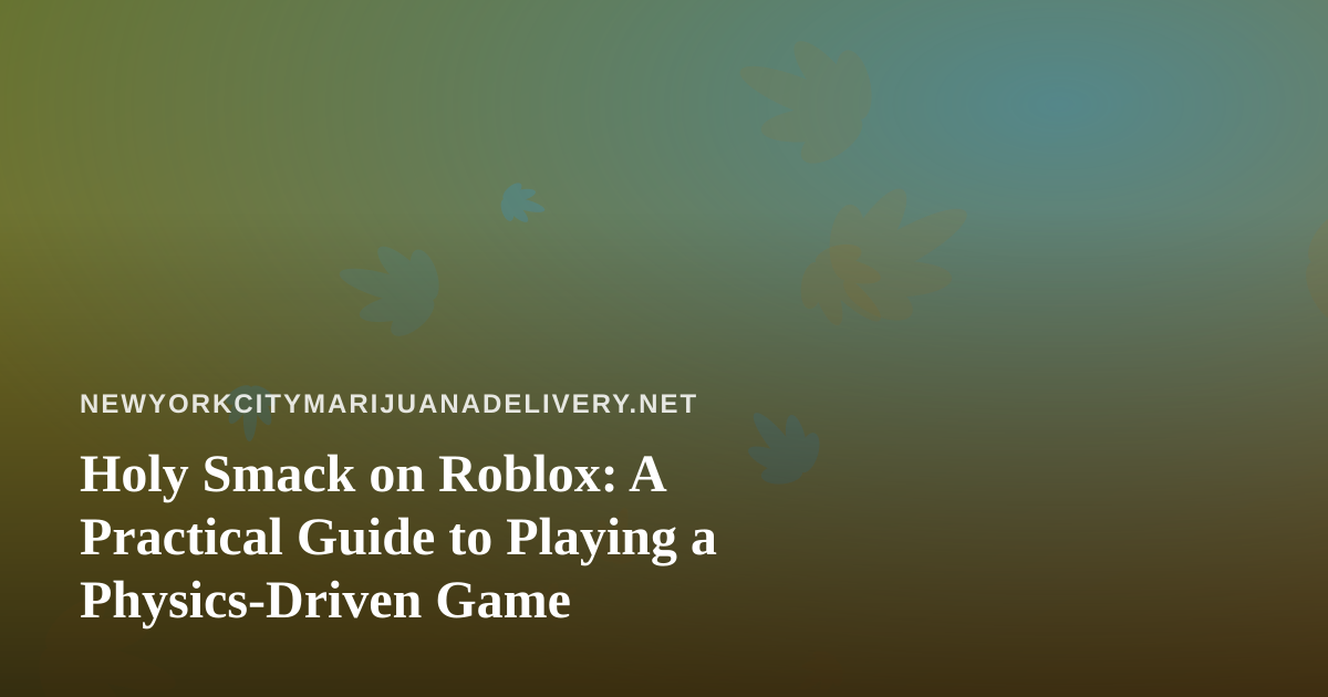 Holy Smack on Roblox: A Practical Guide to Playing a Physics-Driven Game