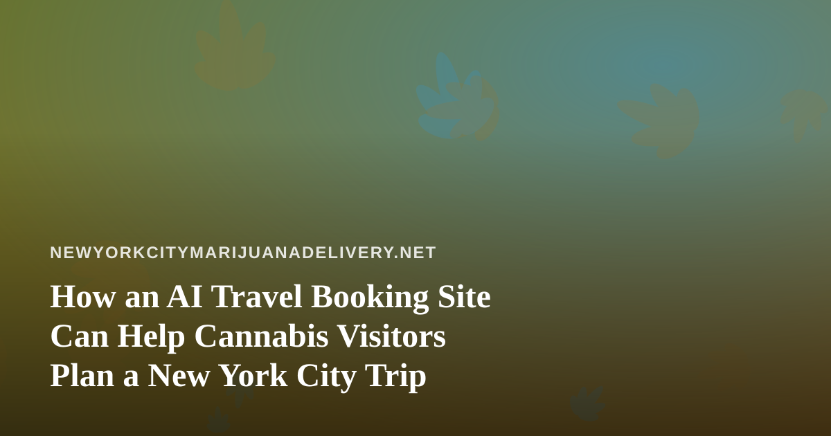 How an AI Travel Booking Site Can Help Cannabis Visitors Plan a New York City Trip