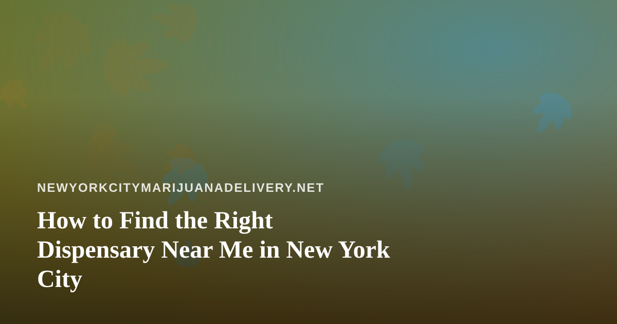 How to Find the Right Dispensary Near Me in New York City