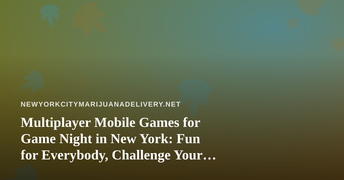 Multiplayer Mobile Games for Game Night in New York: Fun for Everybody, Challenge Your Friends