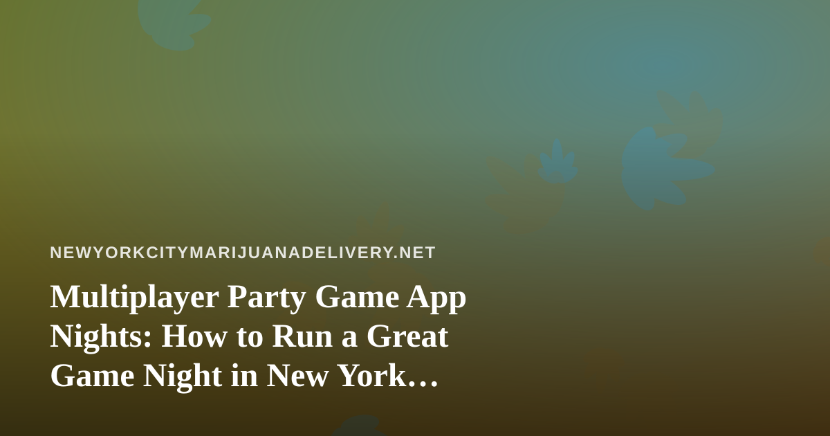 Multiplayer Party Game App Nights: How to Run a Great Game Night in New York Apartments