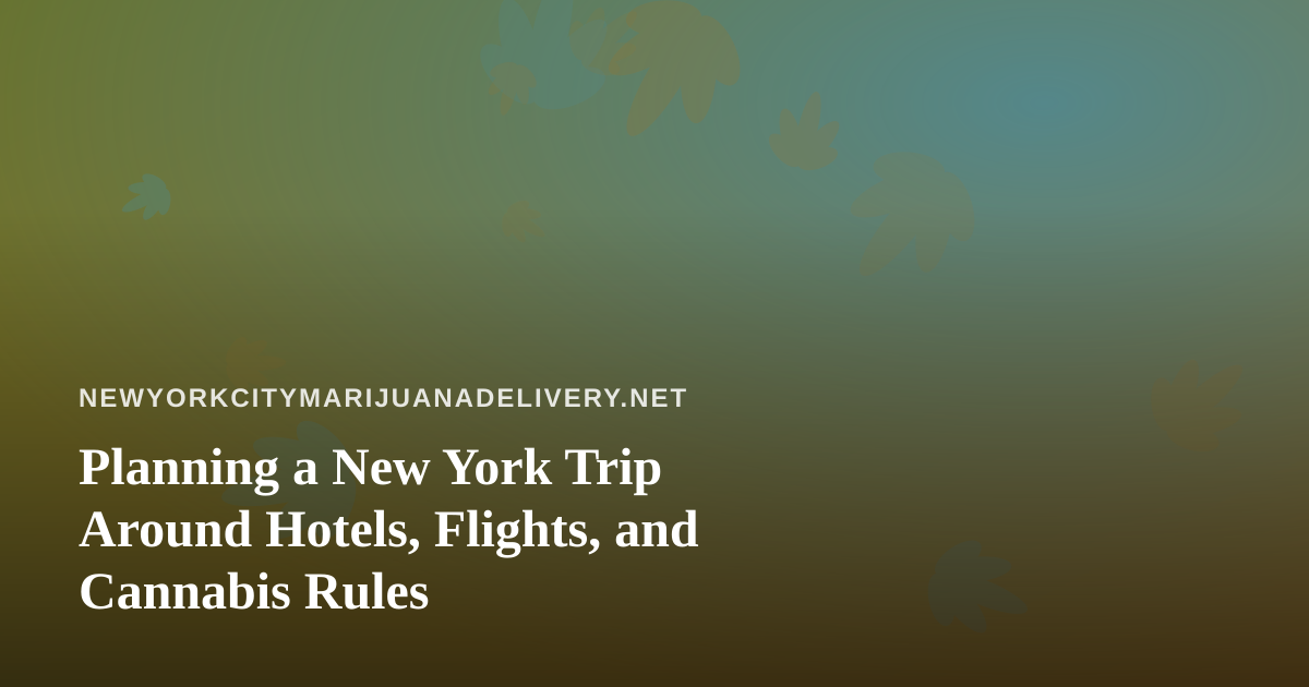 Planning a New York Trip Around Hotels, Flights, and Cannabis Rules