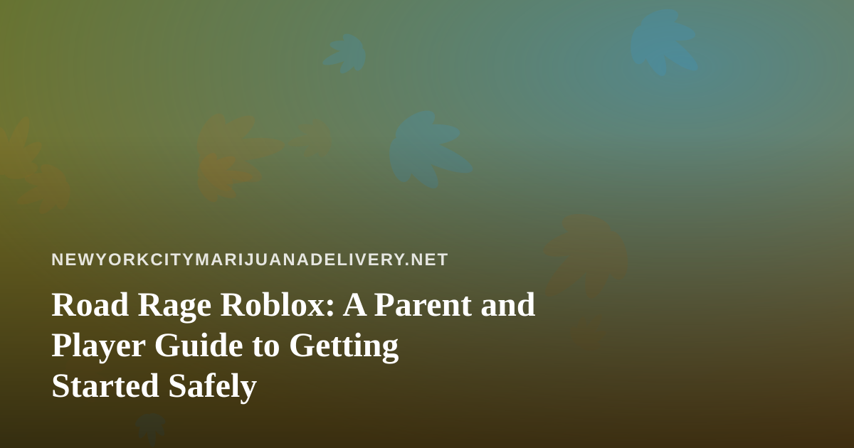 Road Rage Roblox: A Parent and Player Guide to Getting Started Safely
