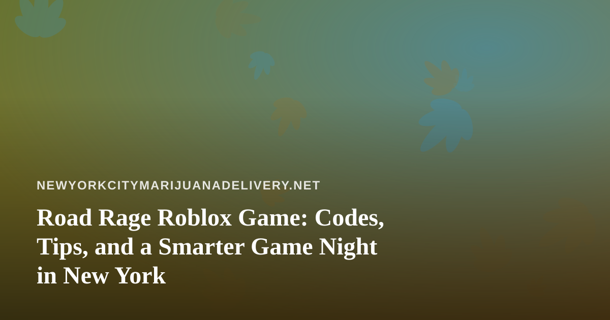 Road Rage Roblox Game: Codes, Tips, and a Smarter Game Night in New York