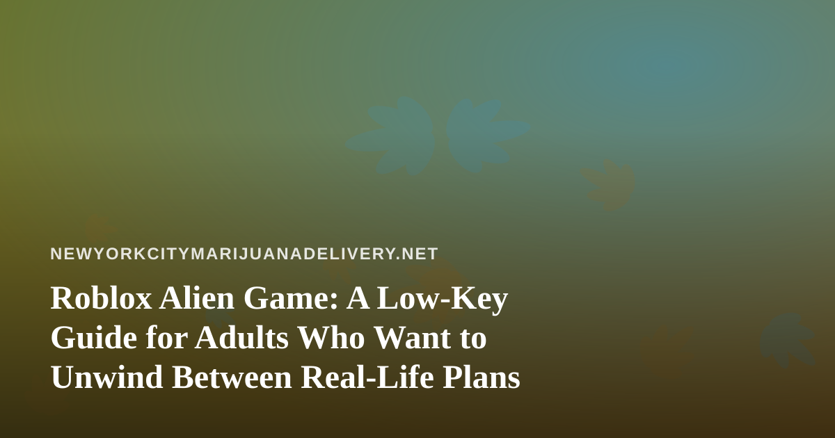 Roblox Alien Game: A Low-Key Guide for Adults Who Want to Unwind Between Real-Life Plans