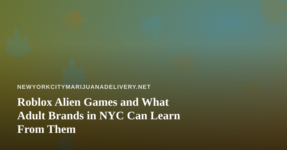 Roblox Alien Games and What Adult Brands in NYC Can Learn From Them