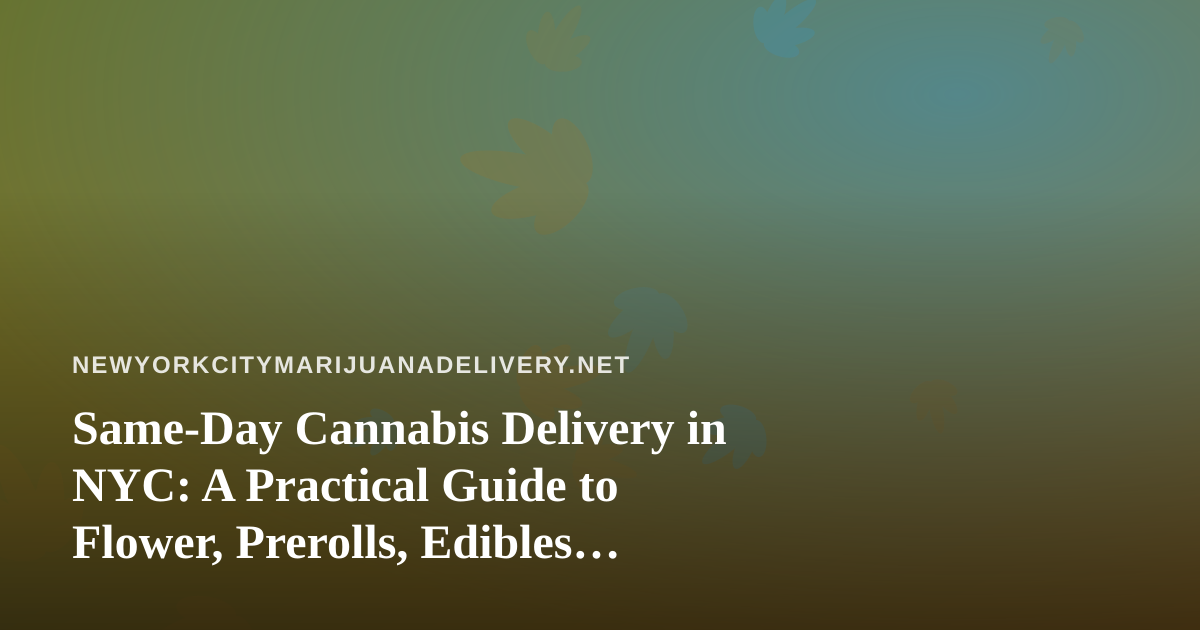 Same-Day Cannabis Delivery in NYC: A Practical Guide to Flower, Prerolls, Edibles, Vapes, and Concentrates