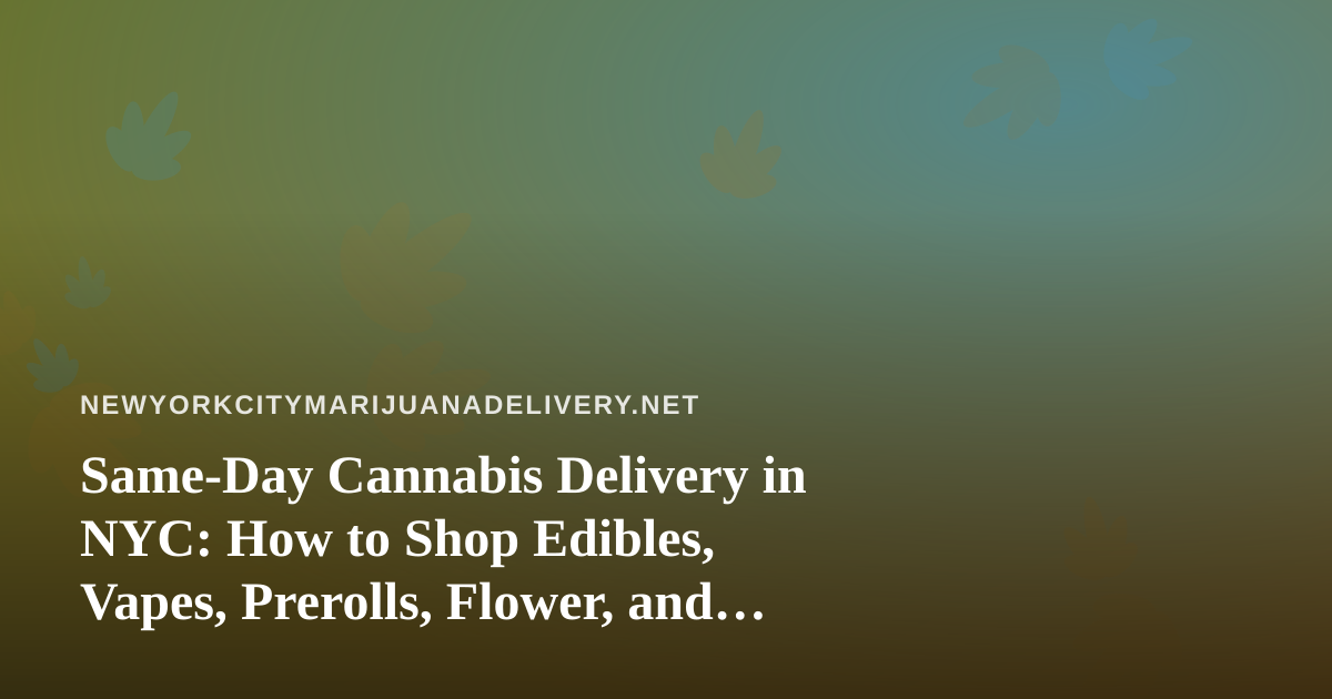 Same-Day Cannabis Delivery in NYC: How to Shop Edibles, Vapes, Prerolls, Flower, and Concentrates