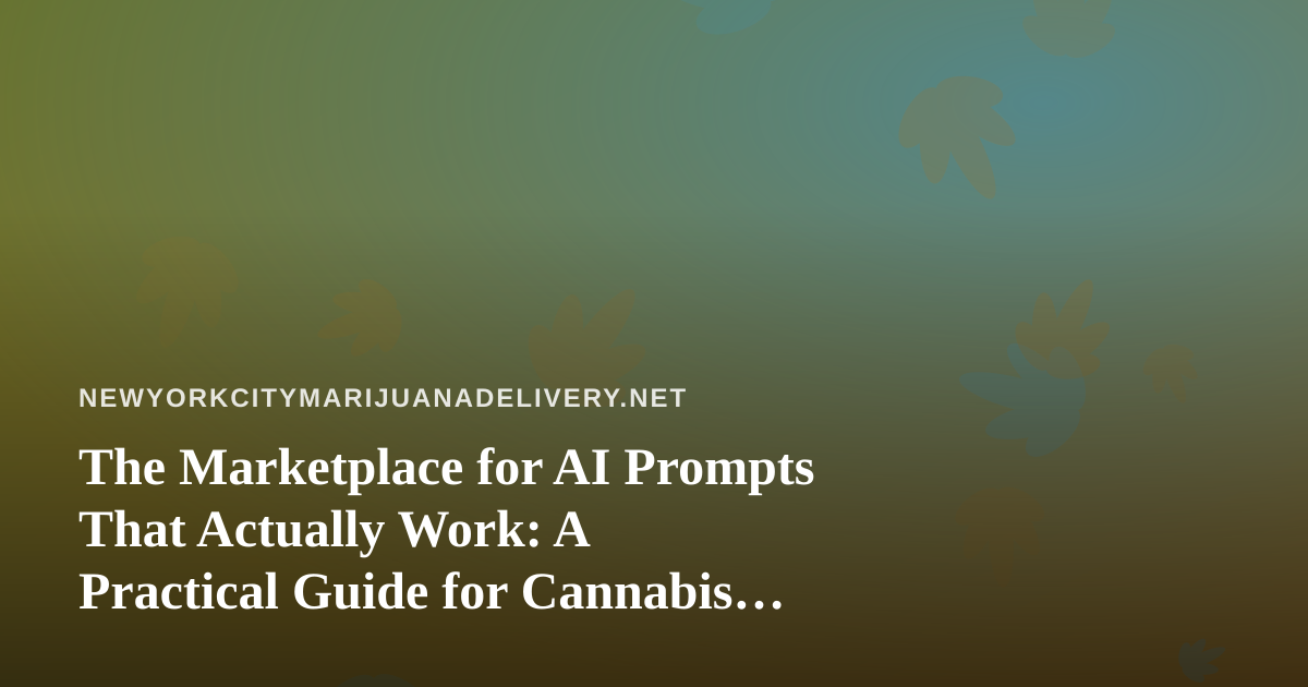 The Marketplace for AI Prompts That Actually Work: A Practical Guide for Cannabis Delivery Brands